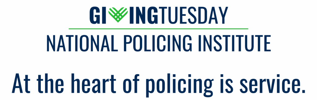 Giving Tuesday National Policing Institute. At the heart of policing is service.